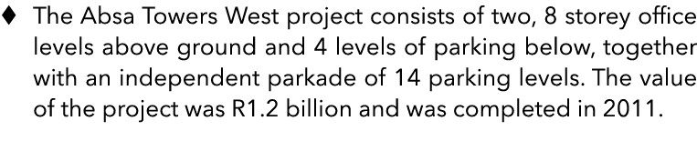 � The Absa Towers West project consists of two, 8 storey office levels above ground and 4 levels of parking below, to...