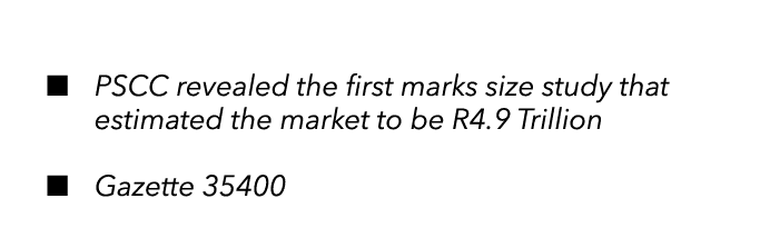    PSCC revealed the first marks size study that estimated the market to be R4 9 Trillion    Gazette 35400 