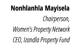 Nonhlanhla Mayisela Chairperson, Women s Property Network CEO, Izandla Property Fund