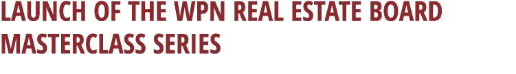  LAUNCH OF THE WPN REAL ESTATE BOARD MASTERCLASS SERIES